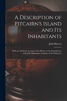 A Description of Pitcairn's Island and Its Inhabitants: With an Authentic Account of the Mutiny of the Ship Bounty, and of the Subsequent Fortunes of the Mutineers - John Barrow - cover