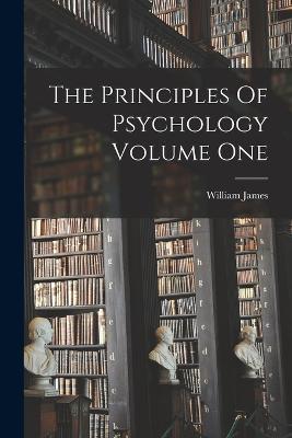 The Principles Of Psychology Volume One - William James - cover