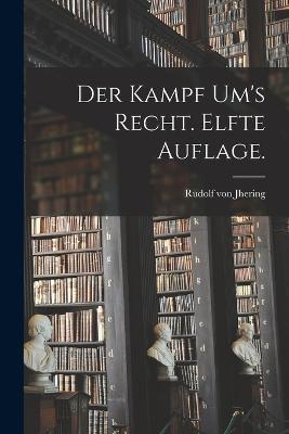 Der Kampf um's Recht. Elfte Auflage. - Rudolf Von Jhering - cover