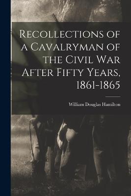 Recollections of a Cavalryman of the Civil War After Fifty Years, 1861-1865 - William Douglas Hamilton - cover