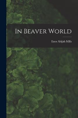In Beaver World - Enos Abijah Mills - cover