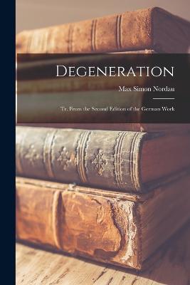 Degeneration: Tr. From the Second Edition of the German Work - Max Simon Nordau - cover