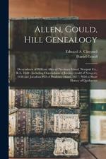 Allen, Gould, Hill Genealogy: Descendants of William Allen of Prudence Island, Newport Co., R.I., 1660: Including Descendants of Jeremy Gould of Newport, 1638 and Jonathan Hill of Prudence Island, 1657: With a Short History of Quidnesset