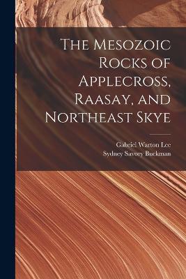 The Mesozoic Rocks of Applecross, Raasay, and Northeast Skye - Sydney Savory Buckman,Gabriel Warton Lee - cover