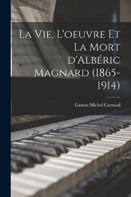 La vie, l'oeuvre et la mort d'Albéric Magnard (1865-1914) - cover