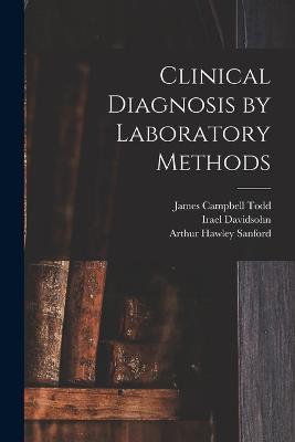 Clinical Diagnosis by Laboratory Methods - Irael Davidsohn,Arthur Hawley Sanford,James Campbell Todd - cover