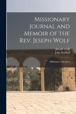 Missionary Journal and Memoir of the Rev. Jeseph Wolf: Missionary to the Jews - Joseph Wolff,John Bayford - cover