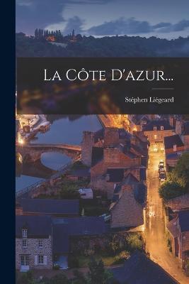 La Cote D'azur... - Stephen Liegeard - cover