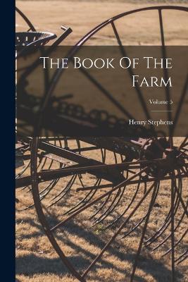 The Book Of The Farm; Volume 5 - Henry Stephens - cover