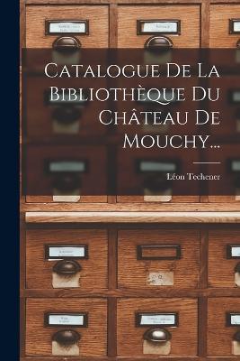 Catalogue De La Bibliotheque Du Chateau De Mouchy... - Leon Techener - cover
