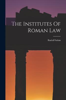 The Institutes Of Roman Law - Rudolf Sohm - cover