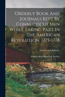 Orderly Book And Journals Kept By Connecticut Men While Taking Part In The American Revolution. 1775-1778 - Connecticut Historical Society,Moses Fargo,Nathaniel Morgan - cover