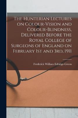 The Hunterian Lectures on Colour-vision and Colour-blindness, Delivered Before the Royal College of Surgeons of England on February 1st and 3rd, 1911 - cover