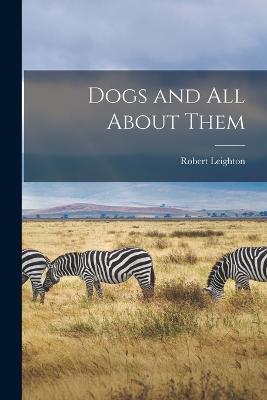 Dogs and All About Them - Robert Leighton - cover