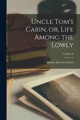 Uncle Tom's Cabin, or, Life Among the Lowly; Volume II - Harriet Beecher Stowe - cover