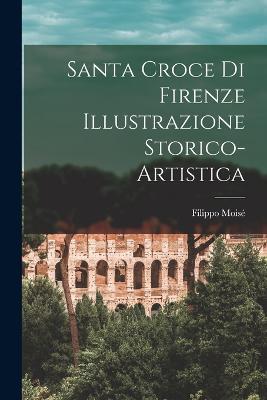 Santa Croce di Firenze Illustrazione Storico-Artistica - Filippo Moise - cover