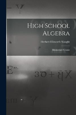 High School Algebra: Elementary Course - Herbert Ellsworth Slaught - cover