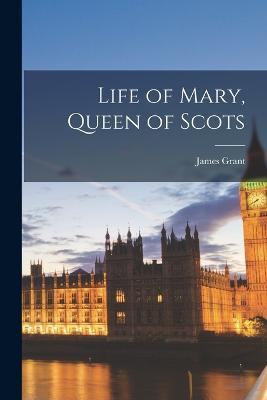 Life of Mary, Queen of Scots - James Grant - cover