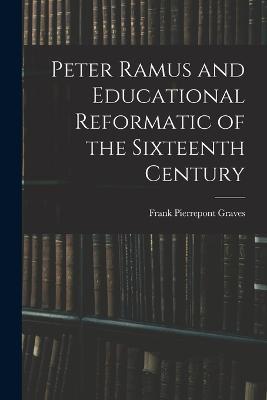 Peter Ramus and Educational Reformatic of the Sixteenth Century - Frank Pierrepont Graves - cover
