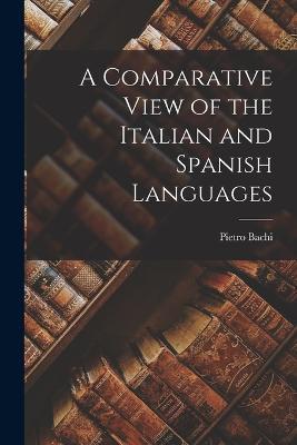 A Comparative View of the Italian and Spanish Languages - Bachi Pietro - cover