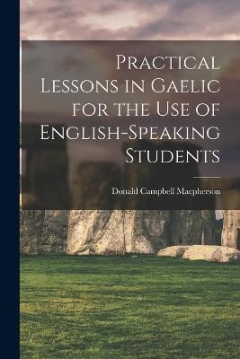 Practical Lessons in Gaelic for the Use of English-speaking Students - Donald Campbell MacPherson - cover