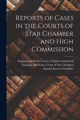 Reports of Cases in the Courts of Star Chamber and High Commission - Samuel Rawson Gardiner - cover