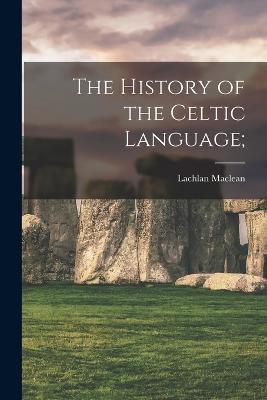 The History of the Celtic Language; - Lachlan MacLean - cover