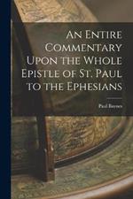 An Entire Commentary Upon the Whole Epistle of St. Paul to the Ephesians