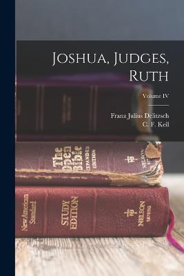 Joshua, Judges, Ruth; Volume IV - Franz Julius Delitzsch,C F Keil - cover