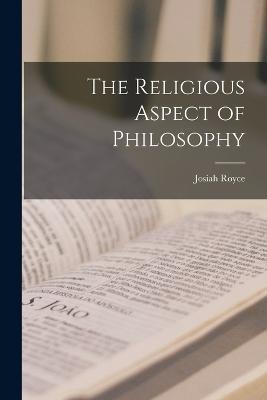 The Religious Aspect of Philosophy - Josiah Royce - cover