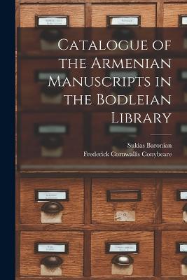 Catalogue of the Armenian Manuscripts in the Bodleian Library - Frederick Cornwallis Conybeare,Sukias Baronian - cover