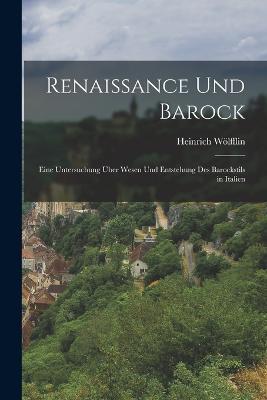 Renaissance Und Barock: Eine Untersuchung UEber Wesen Und Entstehung Des Barockstils in Italien - Heinrich Woelfflin - cover