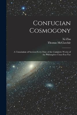 Confucian Cosmogony: A Translation of Section Forty-Nine of the Complete Works of the Philosopher Choo-Foo-Tze - XI Zhu,Thomas McClatchie - cover