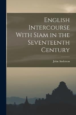 English Intercourse With Siam in the Seventeenth Century - John Anderson - cover