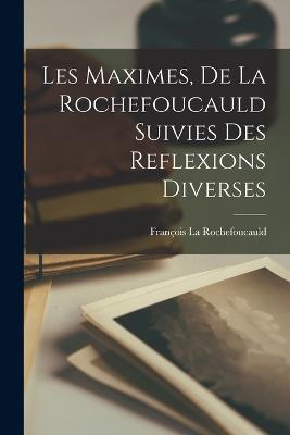 Les Maximes, De La Rochefoucauld Suivies Des Reflexions Diverses - Francois La Rochefoucauld - cover