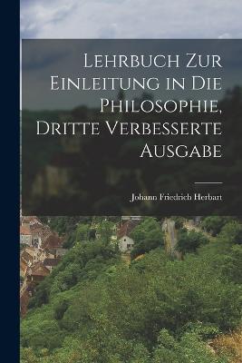 Lehrbuch zur Einleitung in Die Philosophie, Dritte verbesserte Ausgabe - Johann Friedrich Herbart - cover