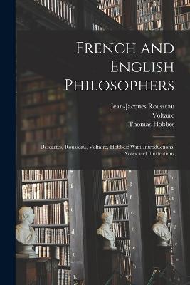 French and English Philosophers: Descartes, Rousseau, Voltaire, Hobbes: With Introductions, Notes and Illustrations - Jean-Jacques Rousseau,Voltaire,René Descartes - cover