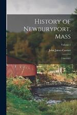 History of Newburyport, Mass: 1764-1905; Volume 1