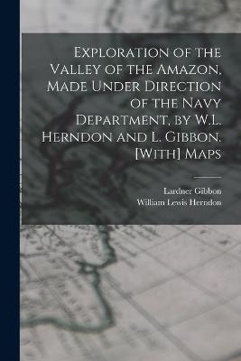 Exploration of the Valley of the Amazon, Made Under Direction of the Navy Department, by W.L. Herndon and L. Gibbon. [With] Maps - Lardner Gibbon,William Lewis Herndon - cover
