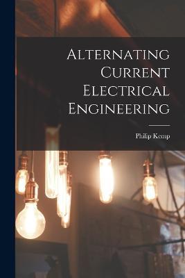 Alternating Current Electrical Engineering - Philip Kemp - cover