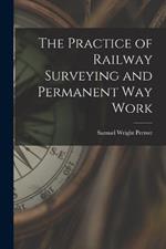 The Practice of Railway Surveying and Permanent Way Work