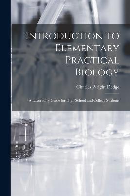 Introduction to Elementary Practical Biology: A Laboratory Guide for High-School and College Students - Charles Wright Dodge - cover