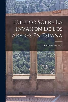 Estudio Sobre La Invasion De Los Arabes En Espana - Eduardo Saavedra - cover