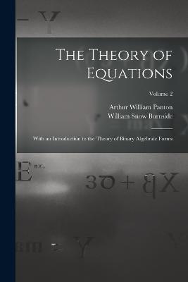 The Theory of Equations: With an Introduction to the Theory of Binary Algebraic Forms; Volume 2 - William Snow Burnside,Arthur William Panton - cover
