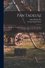 Pan Tadeusz; or The Last Foray in Lithuania; a Story of Life Among Polish Gentlefolk in the Years 1811 and 1812