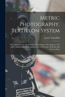 Metric Photography, Bertillon System; new Apparatus for the Criminal Department; Directions for use and Consideration of the Applications to Forensic Medicine and Anthropology - Louis Tomellini - cover