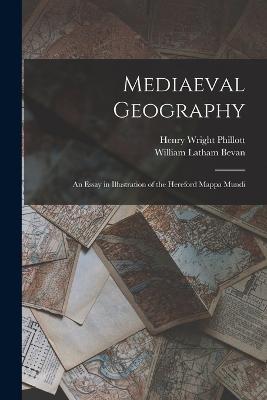 Mediaeval Geography; an Essay in Illustration of the Hereford Mappa Mundi - Henry Wright Phillott,William Latham Bevan - cover