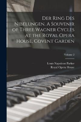 Der Ring des Nibelungen. A Souvenir of Three Wagner Cycles at the Royal Opera House, Covent Garden; Volume 2 - Louis Napoleon Parker,Royal Opera House - cover