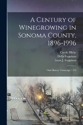 A Century of Winegrowing in Sonoma County, 1896-1996: Oral History Transcript / 199 - Carole Hicke,Louis J Foppiano,Della Foppiano - cover