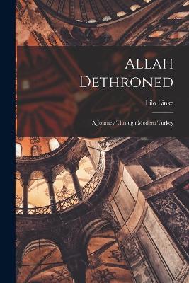 Allah Dethroned; a Journey Through Modern Turkey - Lilo Linke - cover